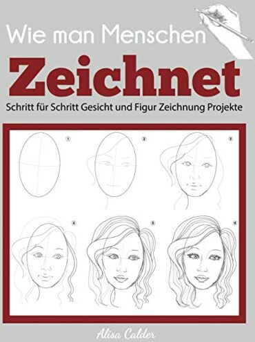 Alisa Calder - Wie man Menschen Zeichnet: Schritt für Schritt Gesicht und Figur Zeichnung Projekte (Anfänger Zeichnung Guides) - Preis vom 13.10.2026 11:25:28 h
