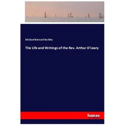 The Life and Writings of the Rev. Arthur O'Leary, Belletristik von Michael Bernard Buckley