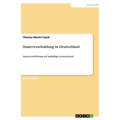 Staatsverschuldung in Deutschland, Taschenbuch von Thomas Martin Fojcik, GRIN, 978-3-640-29290-5