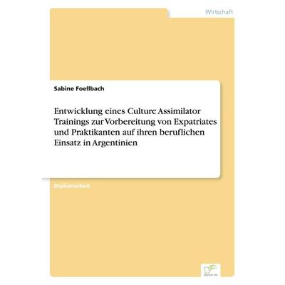 Entwicklung eines Culture Assimilator Trainings zur Vorbereitung von Expatriates und Praktikanten auf ihren beruflichen Einsatz in Argentinien,