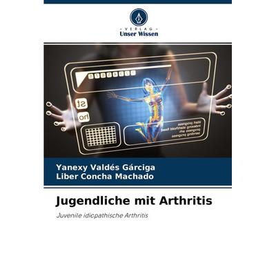 Jugendliche mit Arthritis, Taschenbuch von Yanexy Valdés Gárciga,Liber Concha Machado, Verlag Unser Wissen, 978-620-3-49729-8