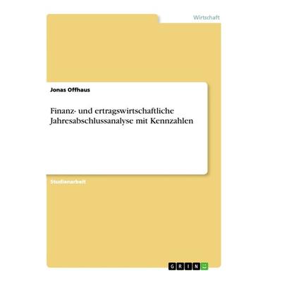 Finanz- und ertragswirtschaftliche Jahresabschlussanalyse mit Kennzahlen, Taschenbuch von Jonas Offhaus, GRIN, 978-3-668-85313-3