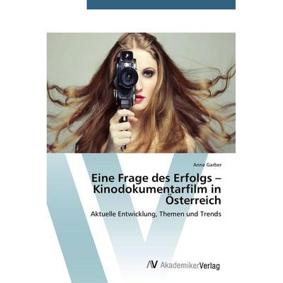 Eine Frage des Erfolgs - Kinodokumentarfilm in Österreich, Taschenbuch von Anne Garber, AV Akademikerverlag, 978-3-639-72790-6