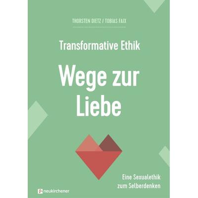 Transformative Ethik - Wege zur Liebe, Gebundene Ausgabe von Thorsten Dietz,Tobias Faix, Neukirchener Verlagsgesellschaft, 978-3-7615-7038-8