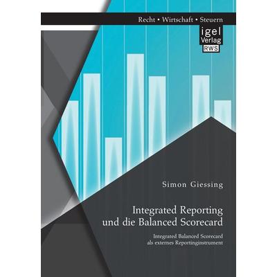 Integrated Reporting und die Balanced Scorecard. Integrated Balanced Scorecard als externes Reportinginstrument, Taschenbuch von Simon Giessing, Igel