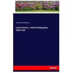 Lord Carteret, a political Biography, 1690-1763, Belletristik von Archibald Ballantyne