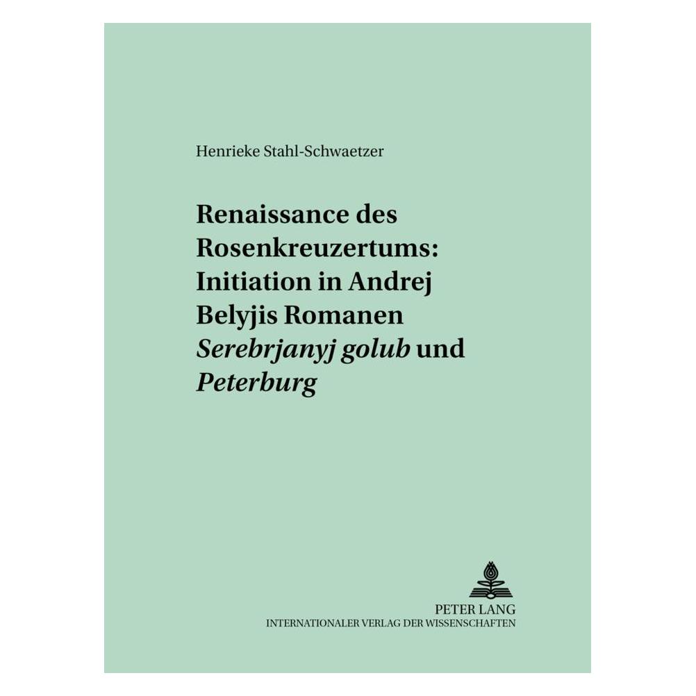 Peter Lang Renaissance des Rosenkreuzertums: Initiation in Andrej Belyjs Romanen 'Serebrjanyj golub" und 'Pete (Deutsch, Softcover, Henrieke Stahl-Schwaetzer) (56029399)