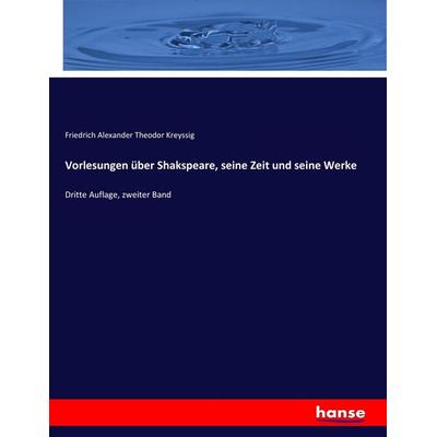 Vorlesungen über Shakspeare, seine Zeit und seine Werke, Taschenbuch von Friedrich Alexander Theodor Kreyssig, Hansebooks, 978-3-7446-2104-5