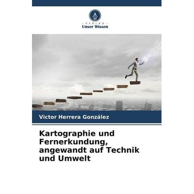 Kartographie und Fernerkundung, angewandt auf Technik und Umwelt, Taschenbuch von Victor Herrera González, Verlag Unser Wissen, 978-620-9-89079-6