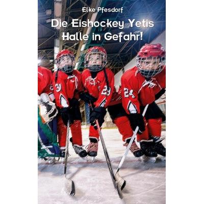 Die Eishockey Yetis: Halle in Gefahr!, Taschenbuch von Elke Pfesdorf, BoD – Books on Demand, 978-3-7597-7905-2