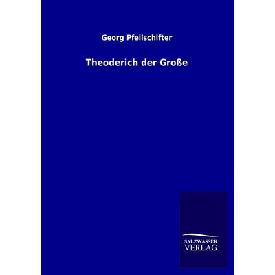 Theoderich der Große, Taschenbuch von Georg Pfeilschifter, Salzwasser, 978-3-8460-2799-8