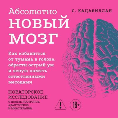 Absolyutno novyy mozg. Kak izbavitsya ot tumana v golove, obresti ostryy um i yasnuyu pamyat estestvennymi metodami - Stephanie Katsavillan, Audio,