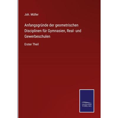 Anfangsgründe der geometrischen Disciplinen für Gymnasien, Real- und Gewerbeschulen, Gebundene Ausgabe von Joh. Müller, Outlook, 978-3-375-11165-6