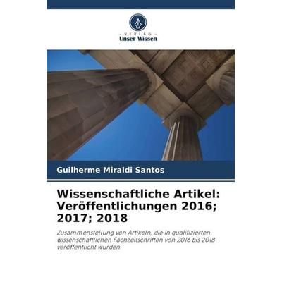 Wissenschaftliche Artikel: Veröffentlichungen 2016; 2017; 2018, Taschenbuch von Guilherme Miraldi Santos, Verlag Unser Wissen, 978-620-6-34342-4