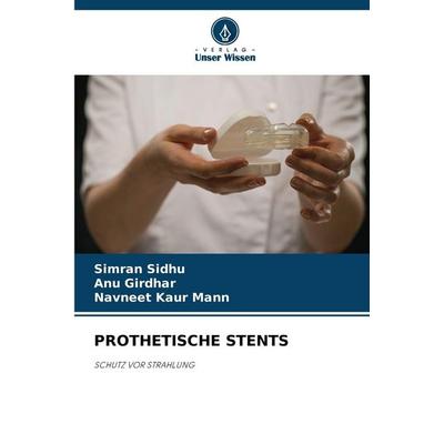 Prothetische Stents, Taschenbuch von Simran Sidhu,ANU Girdhar,Navneet Kaur Mann, Verlag Unser Wissen, 978-620-2-42202-4