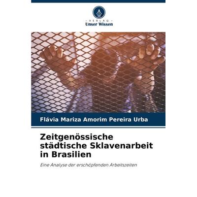 Zeitgenössische städtische Sklavenarbeit in Brasilien, Taschenbuch von Flávia Mariza Amorim Pereira Urba, Verlag Unser Wissen, 978-620-7-77303-9