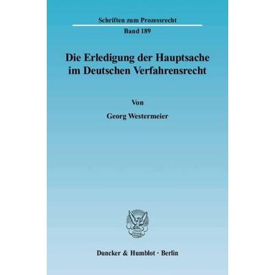Die Erledigung der Hauptsache im Deutschen Verfahrensrecht. Eine vergleichende Darstellung des Prozeßinstituts der Hauptsacheerledigung vornehmlich im