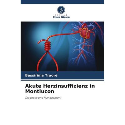 Akute Herzinsuffizienz in Montlucon, Taschenbuch von Bassirima Traoré, Verlag Unser Wissen, 978-620-4-11332-6