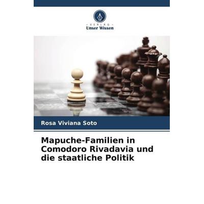 Mapuche-Familien in Comodoro Rivadavia und die staatliche Politik, Taschenbuch von Rosa Viviana Soto, Verlag Unser Wissen, 978-620-6-46904-9