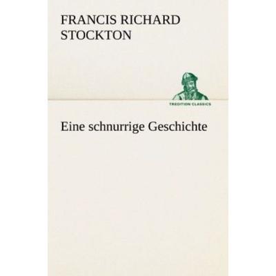 Eine schnurrige Geschichte, Taschenbuch von Francis Richard Stockton, Tredition, 978-3-8424-1621-5