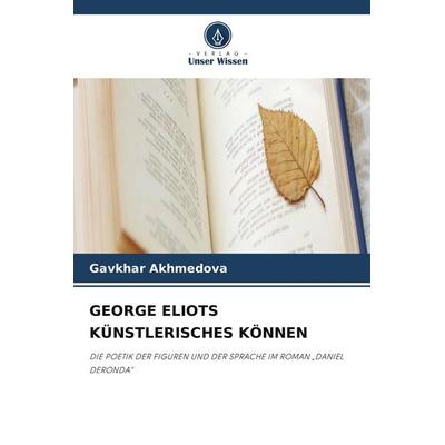 GEORGE ELIOTS KÜNSTLERISCHES KÖNNEN, Taschenbuch von Gavkhar Akhmedova, Verlag Unser Wissen