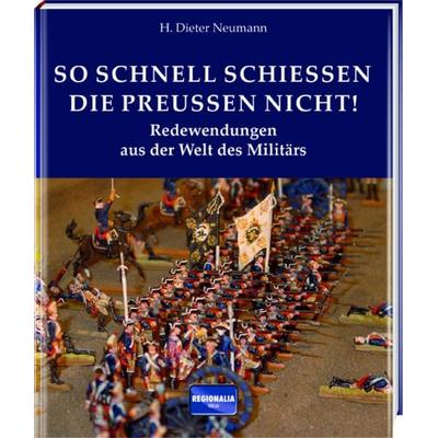 So schnell schießen die Preußen nicht!, Gebundene Ausgabe von H. Dieter Neumann, Regionalia Verlag, 978-3-95540-194-8
