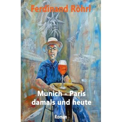 Munich - Paris damals und heute, Taschenbuch von Ferdinand Röhrl, Epubli, 978-3-7502-7239-2