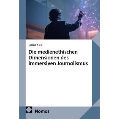 Die medienethischen Dimensionen des immersiven Journalismus, Taschenbuch von Lukas Kick, Nomos, 978-3-7560-4032-2