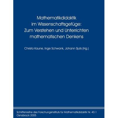 Mathematikdidaktik im Wissenschaftsgefüge: Zum Verstehen und Unterrichten mathematischen Denkens, Taschenbuch von , Forschungsinst. f. Mathematikdid.,