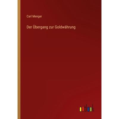 Der Übergang zur Goldwährung, Taschenbuch von Carl Menger, Outlook, 978-3-368-42216-5