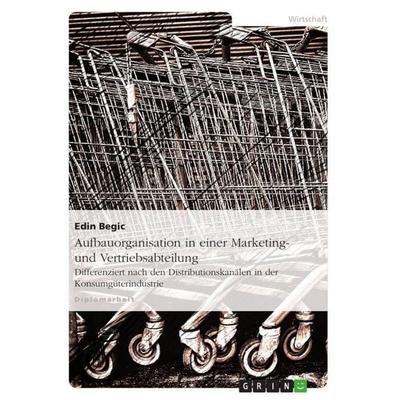 Aufbauorganisation in einer Marketing- und Vertriebsabteilung, Taschenbuch von Edin Begic, GRIN, 978-3-656-25234-4