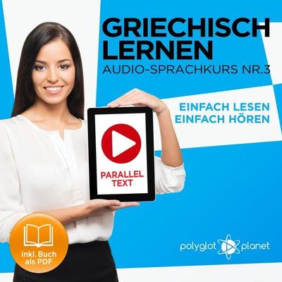 Griechisch Lernen - Einfach Lesen - Einfach Hören 3 - Polyglot Planet, Audio, 9783962466794