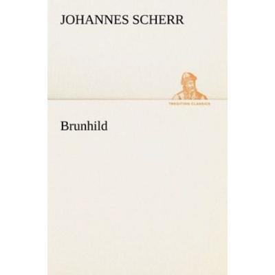 Brunhild, Taschenbuch von Johannes Scherr, Tredition, 978-3-8424-1200-2