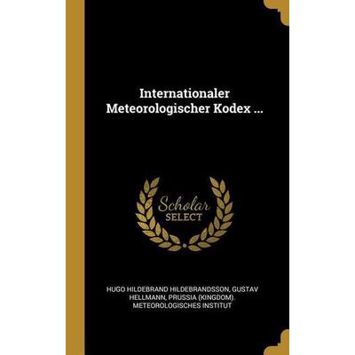 Internationaler Meteorologischer Kodex ..., Gebundene Ausgabe von Hugo Hildebrand Hildebrandsson,Gustav Hellmann, Creative Media Partners, LLC,