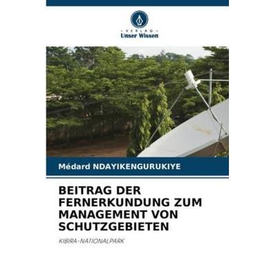 Beitrag der Fernerkundung Zum Management von Schutzgebieten, Taschenbuch von Médard Ndayikengurukiye, Verlag Unser Wissen, 978-620-5-38460-2