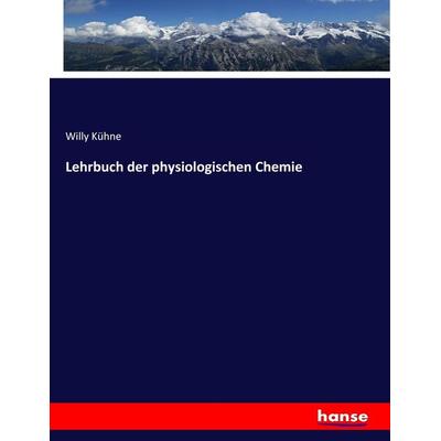 Lehrbuch der physiologischen Chemie, Taschenbuch von Willy Kühne, Hansebooks, 978-3-7446-9519-0