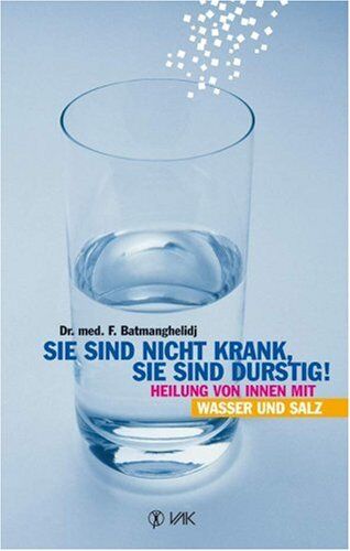 Fereydoon Batmanghelidj - Sie sind nicht krank, sie sind durstig: Heilung von innen mit Wasser und Salz - Preis vom 13.10.2026 11:25:28 h