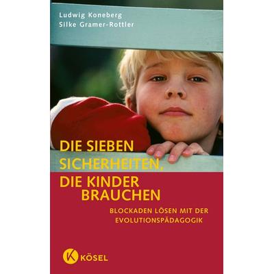 Die sieben Sicherheiten, die Kinder brauchen, Taschenbuch von Ludwig Koneberg,Silke Gramer-Rottler, Kösel