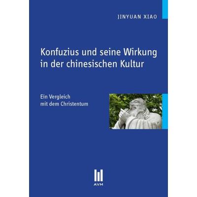 Konfuzius und seine Wirkung in der chinesischen Kultur, Taschenbuch von Jinyuan Xiao, Akademische Verlagsgemeinschaft München, 978-3-86924-084-8