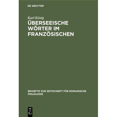 Überseeische Wörter im Französischen, Gebundene Ausgabe von Karl König, De Gruyter, 978-3-11-232409-7
