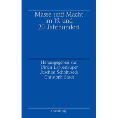 Masse und Macht im 19. und 20. Jahrhundert, Gebundene Ausgabe von Ulrich Lappenküper,Joachim Scholtyseck,Christoph Studt, De Gruyter Oldenbourg,