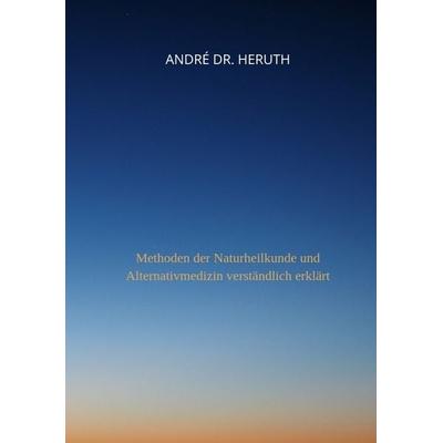 Methoden der Naturheilkunde und Alternativmedizin, Taschenbuch von André Heruth, Tredition, 978-3-347-59565-1