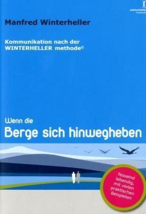 Manfred Winterheller - Wenn die Berge sich hinweg heben: Die außergewöhnlichen Wirkungen der Kommunikation nach der WINTERHELLER methode© - Preis vom 09.10.2026 07:28:09 h