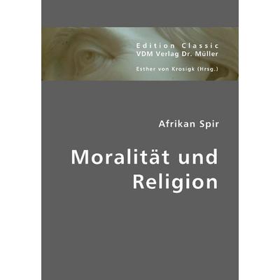 Spir, A: Moralität und Religion, Taschenbuch von Afrikan Spir, VDM, 978-3-8364-2888-0