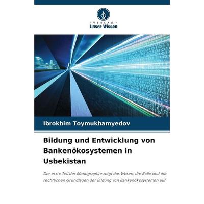 Bildung und Entwicklung von Bankenökosystemen in Usbekistan, Taschenbuch von Ibrokhim Toymukhamyedov, Verlag Unser Wissen, 978-620-9-03793-1