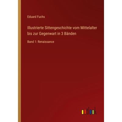 Illustrierte Sittengeschichte vom Mittelalter bis zur Gegenwart in 3 Bänden, Taschenbuch von Eduard Fuchs, Outlook, 978-3-368-27742-0