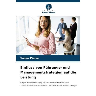 Einfluss von Führungs- und Managementstrategien auf die Leistung, Taschenbuch von Yassa Pierre, Verlag Unser Wissen, 978-620-9-10115-1