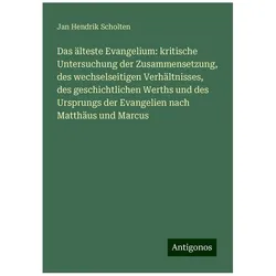 Das älteste Evangelium: kritische Untersuchung der Zusammensetzung, des wechsels, Belletristik von Jan Hendrik Scholten