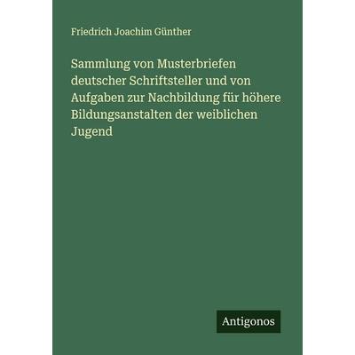 Sammlung von Musterbriefen deutscher Schriftsteller und von Aufgaben zur Nachbildung für höhere Bildungsanstalten der weiblichen Jugend, Taschenbuch
