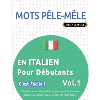 MOTS PÊLE-MÊLE EN ITALIEN POUR DÉBUTANTS - C'EST FACILE ! - VOL.1 - DELTA CLASSICS - 2000 MOTS MÊLÉS - UNE ACTIVITÉ LINGUISTIQUE TRÈS AMUSANTE -